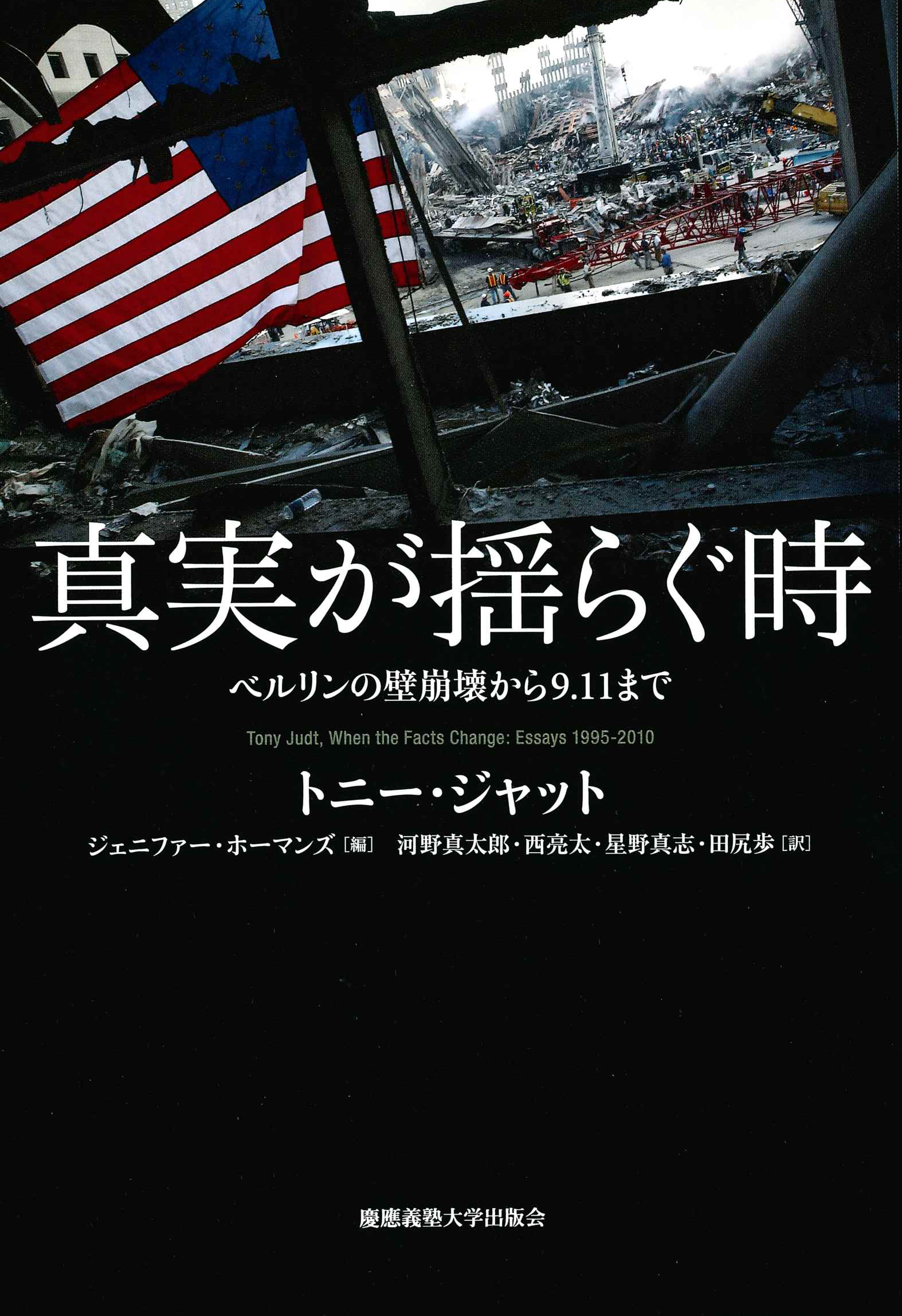 	
真実が揺らぐ時 
―ベルリンの壁崩壊から9.11まで
トニー・ジャット 著
ジェニファー・ホーマンズ 編
河野 真太郎 訳
西 亮太 訳
星野 真志 訳
田尻 歩